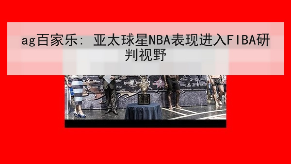 ag百家乐: 亚太球星NBA表现进入FIBA研判视野