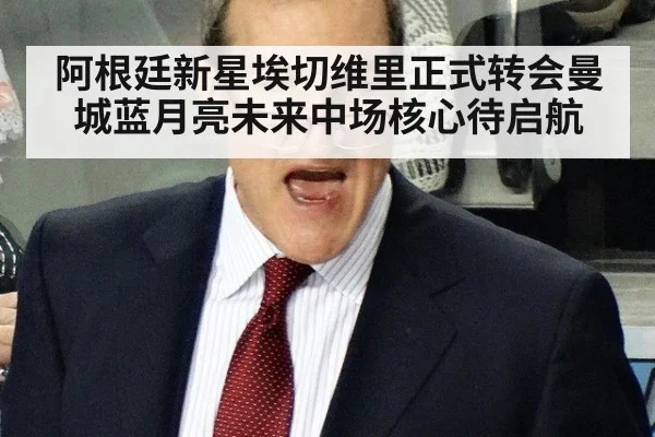 阿根廷新星埃切维里正式转会曼城蓝月亮未来中场核心待启航